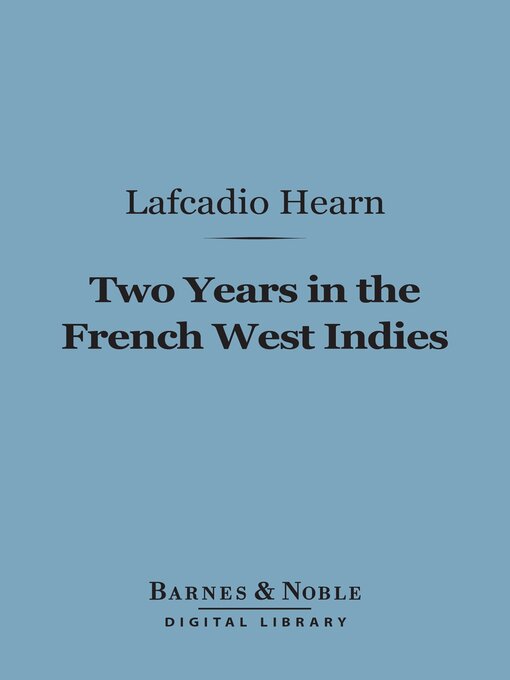 Title details for Two Years in the French West Indies (Barnes & Noble Digital Library) by Lafcadio Hearn - Available